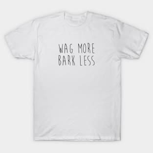 Wag more. Bark less. T-Shirt